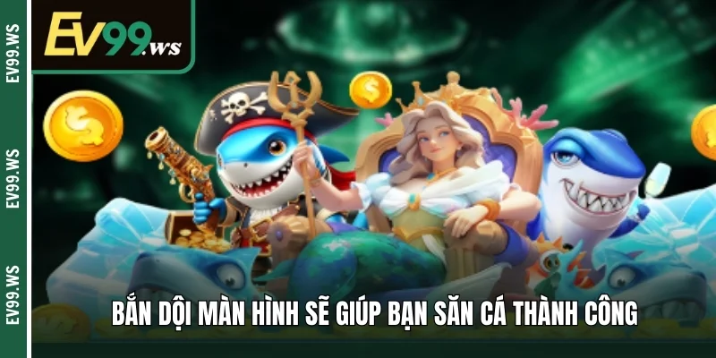 Top Các Cách Bắn Cá Ăn Tiền Thật - Chơi Ngay Quà Nặng Tay Bắn dội màn hình sẽ giúp bạn săn cá thành công