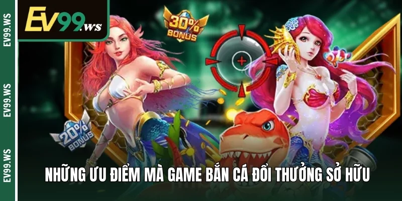 Bắn Cá Đổi Thưởng Ev99 - Cơ Hội Săn Quà Lớn Ngay Tại Nhà Những ưu điểm mà game bắn cá đổi thưởng sở hữu
