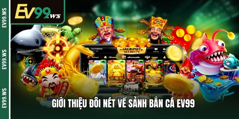 Bắn Cá EV99 – Sảnh Giải Trí Gắn Liền Với Cơ Hội Kiếm Thưởng Giới thiệu đôi nét về sảnh bắn cá EV99