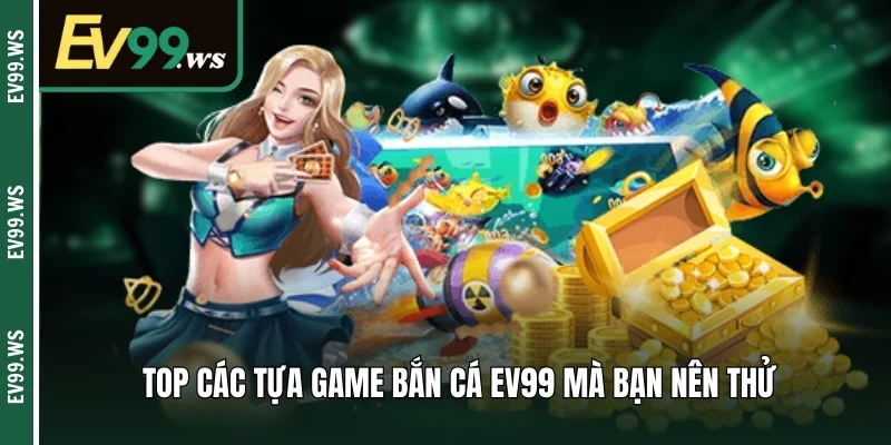 Bắn Cá EV99 – Sảnh Giải Trí Gắn Liền Với Cơ Hội Kiếm Thưởng Top các tựa game bắn cá EV99 mà bạn nên thử