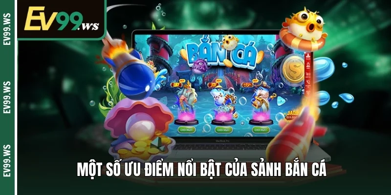 Bắn Cá EV99 – Sảnh Giải Trí Gắn Liền Với Cơ Hội Kiếm Thưởng Một số điểm sáng thu hút của sảnh bắn cá