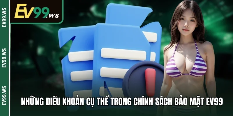 CHÍNH SÁCH BẢO MẬT Những điều khoản cụ thể trong chính sách bảo mật EV99