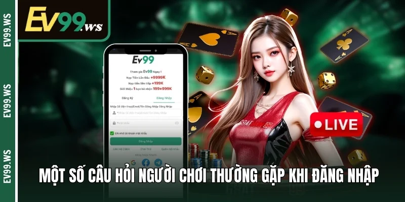 Đăng Nhập Ev99 – Hướng Dẫn Thao Tác Chi Tiết Cho Newbie Một số thắc mắc hội viên thường gặp khi đăng nhập