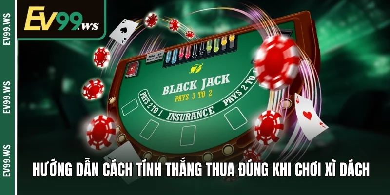 Game Bài Blackjack - Cách Chơi Và Luật Lệ Chi Tiết Hướng dẫn cách tính thắng thua đúng khi chơi xì dách