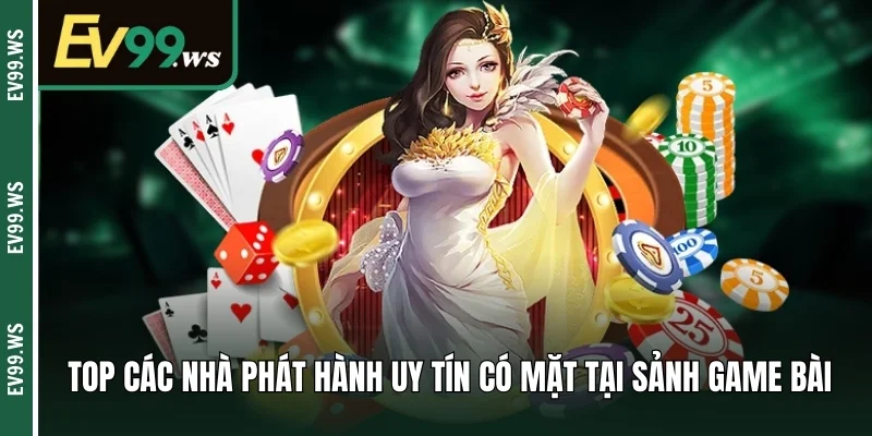 Game Bài EV99 – Thế Giới Cá Cược Sôi Động Và Đầy Thách Thức  Top các nhà phát hành uy tín có mặt tại sảnh game bài