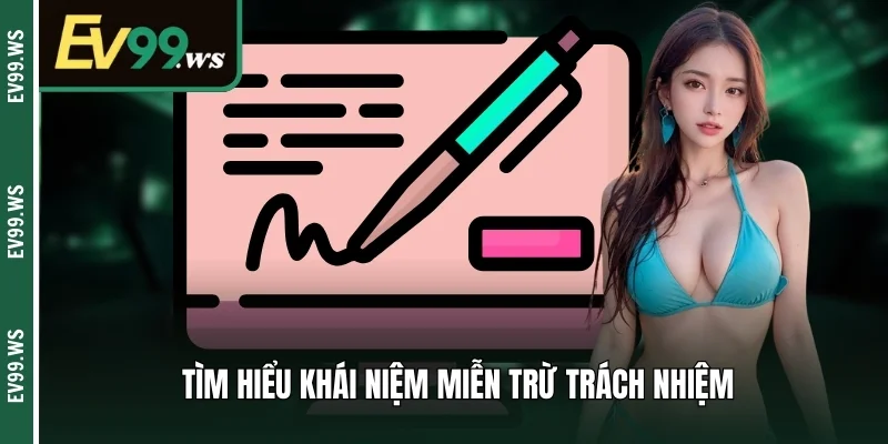 MIỄN TRỪ TRÁCH NHIỆM Tìm hiểu khái niệm miễn trừ trách nhiệm
