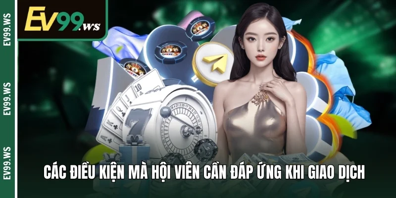Nạp Tiền EV99 An Toàn - Bí Quyết Hạn Chế Sự Cố Hệ Thống  Các điều kiện mà hội viên cần đáp ứng khi giao dịch