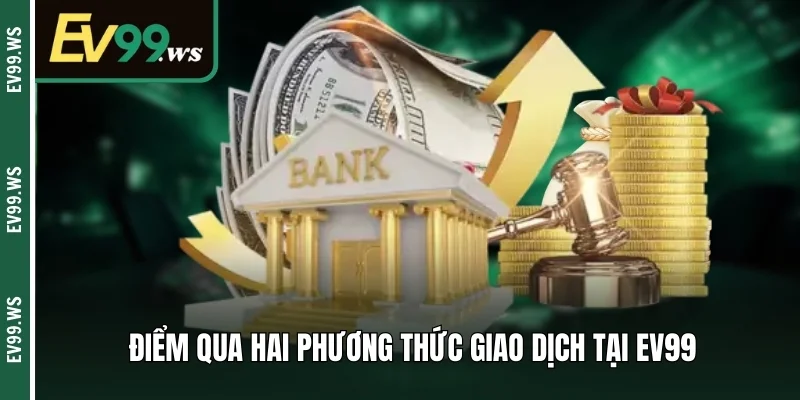 Rút Tiền Ev99 - Cách Hoàn Tất Giao Dịch Chỉ Trong Tích Tắc Điểm qua hai phương thức giao dịch tại EV99