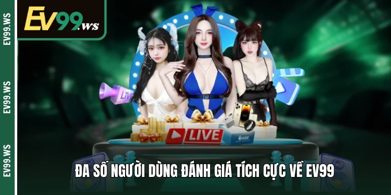 Sòng Bạc Trực Tuyến An Toàn - An Tâm Giải Trí Kiếm Tiền Đa số người dùng đánh giá tích cực về EV99