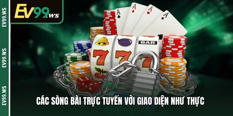 Sòng Bài Trực Tuyến - Tiêu Chí Chọn Địa Chỉ Cá Cược Uy Tín Các sòng bài trực tuyến với giao diện như thực