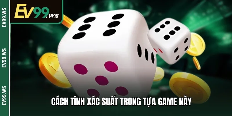 Tài Xỉu 3 Xúc Xắc – Mẹo Chơi Dễ Thắng Cho Người Mới Bắt Đầu Cách tính xác suất trong tựa game này