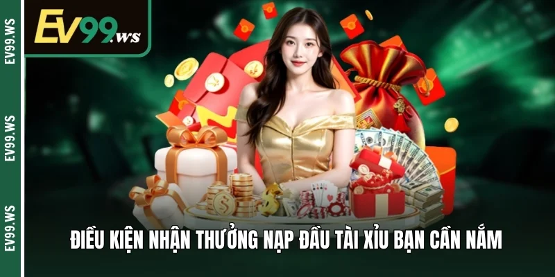Thưởng Nạp Đầu Tài Xỉu - Cơ Hội Gia Tăng Vốn Cho Tân Binh Điều kiện nhận thưởng nạp đầu tài xỉu bạn cần nắm