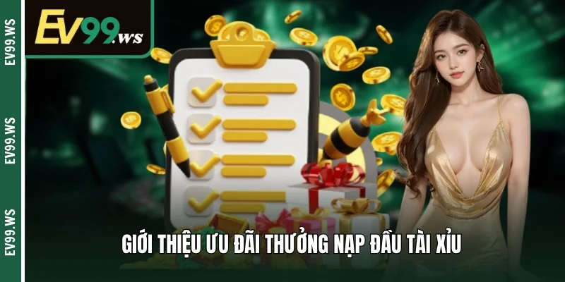 Thưởng Nạp Đầu Tài Xỉu - Cơ Hội Gia Tăng Vốn Cho Tân Binh Giới thiệu ưu đãi thưởng nạp đầu tài xỉu