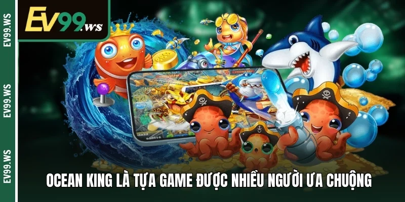 Top Game Bắn Cá Dễ Chơi – Lựa Chọn Hấp Dẫn Cho Người Mới Ocean King là tựa game được nhiều người ưa chuộng